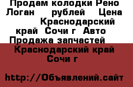 Продам колодки Рено Логан 600 рублей  › Цена ­ 600 - Краснодарский край, Сочи г. Авто » Продажа запчастей   . Краснодарский край,Сочи г.